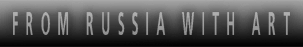 FROM RUSSIA WITH ART